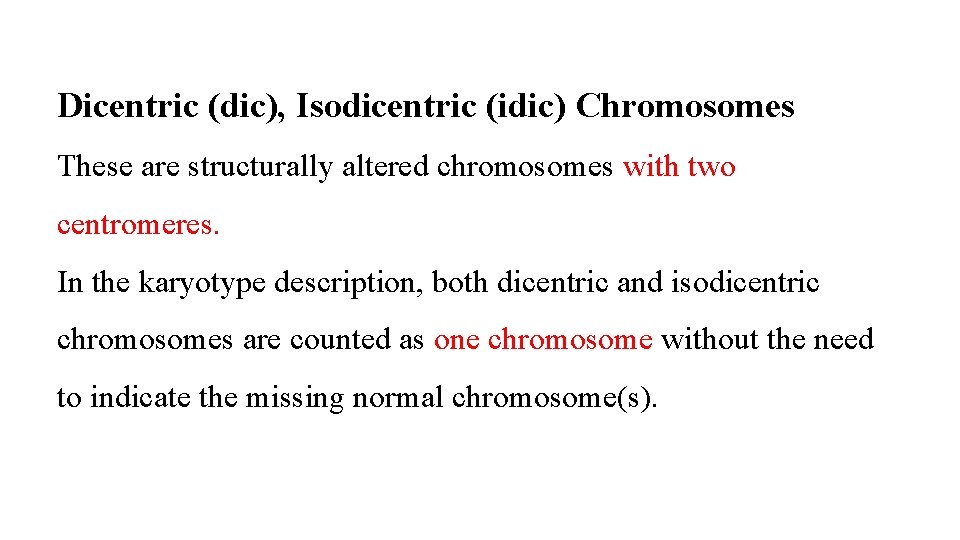 Dicentric (dic), Isodicentric (idic) Chromosomes These are structurally altered chromosomes with two centromeres. In Dicentric (dic), Isodicentric (idic) Chromosomes These are structurally altered chromosomes with two centromeres. In