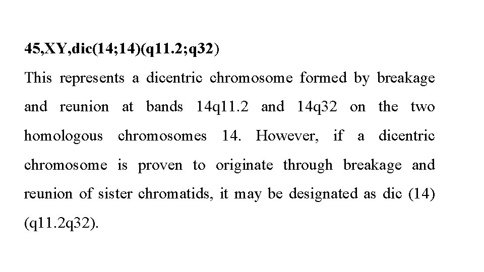 45, XY, dic(14; 14)(q 11. 2; q 32) This represents a dicentric chromosome formed 45, XY, dic(14; 14)(q 11. 2; q 32) This represents a dicentric chromosome formed