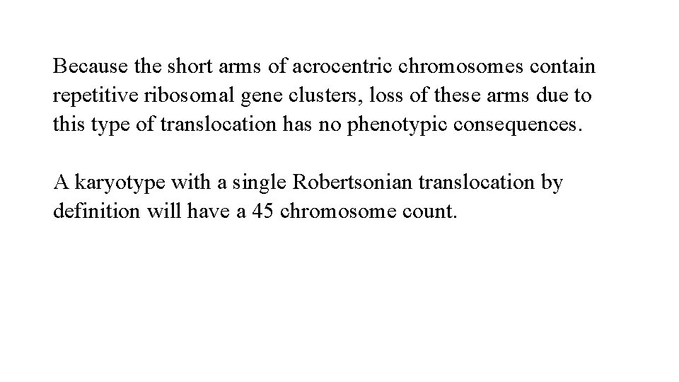 Because the short arms of acrocentric chromosomes contain repetitive ribosomal gene clusters, loss of Because the short arms of acrocentric chromosomes contain repetitive ribosomal gene clusters, loss of