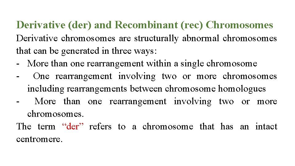 Derivative (der) and Recombinant (rec) Chromosomes Derivative chromosomes are structurally abnormal chromosomes that can Derivative (der) and Recombinant (rec) Chromosomes Derivative chromosomes are structurally abnormal chromosomes that can