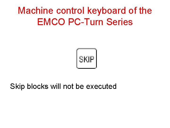 Machine control keyboard of the EMCO PC-Turn Series Skip blocks will not be executed