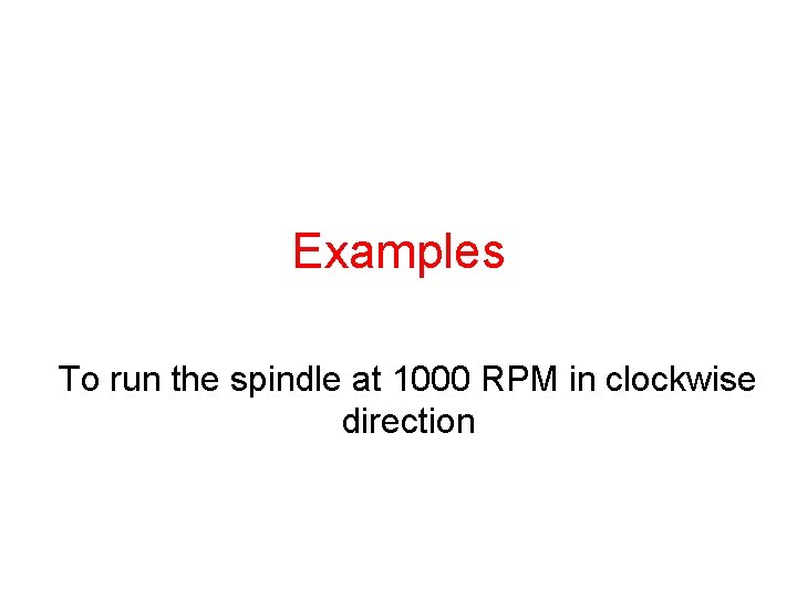 Examples To run the spindle at 1000 RPM in clockwise direction 