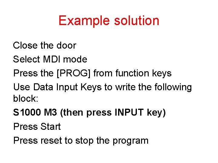 Example solution Close the door Select MDI mode Press the [PROG] from function keys