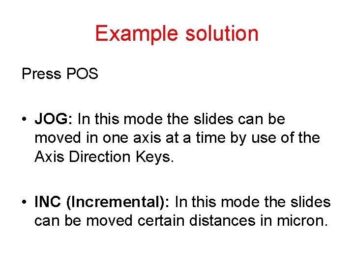 Example solution Press POS • JOG: In this mode the slides can be moved