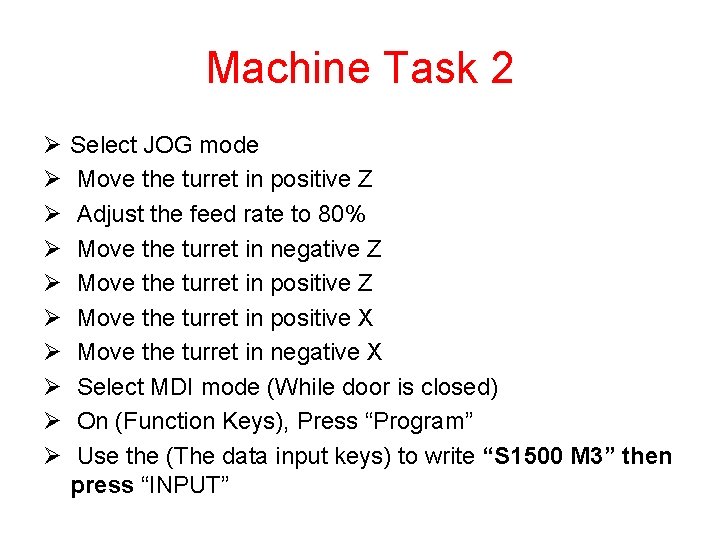 Machine Task 2 Ø Ø Ø Ø Ø Select JOG mode Move the turret