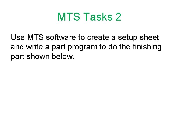 MTS Tasks 2 Use MTS software to create a setup sheet and write a