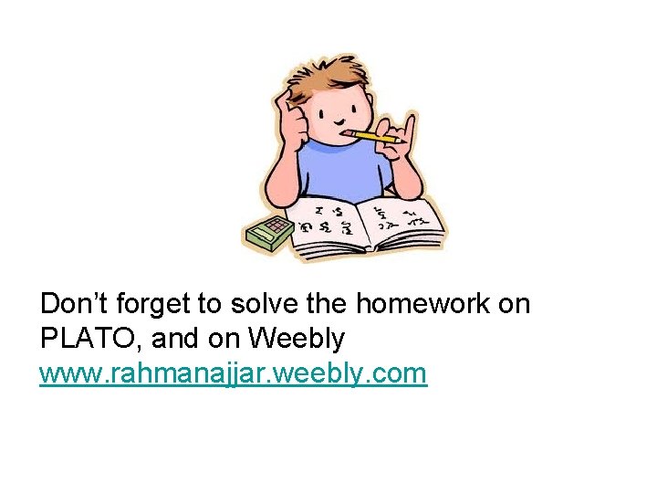 Don’t forget to solve the homework on PLATO, and on Weebly www. rahmanajjar. weebly.