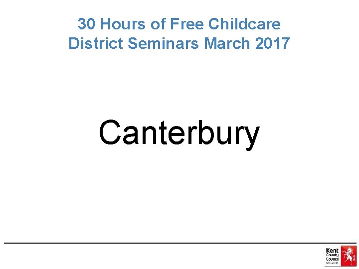 30 Hours of Free Childcare District Seminars March 2017 Canterbury 