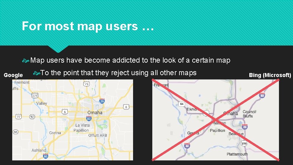 For most map users … Map users have become addicted to the look of