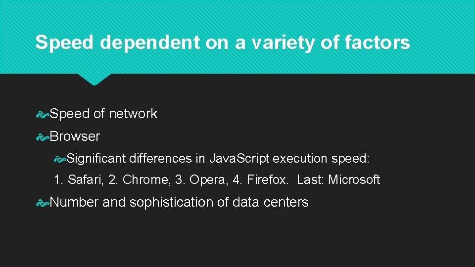 Speed dependent on a variety of factors Speed of network Browser Significant differences in