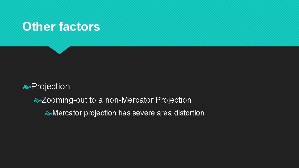 Other factors Projection Zooming-out to a non-Mercator Projection Mercator projection has severe area distortion