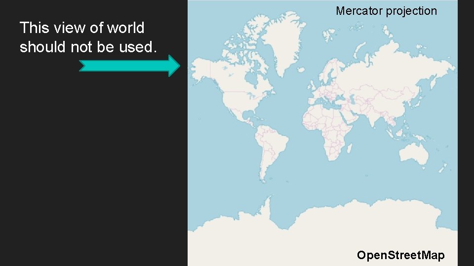 Mercator projection This view of world should not be used. Open. Street. Map 