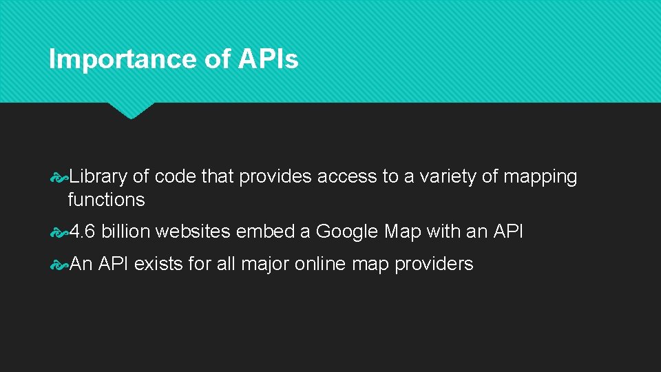 Importance of APIs Library of code that provides access to a variety of mapping