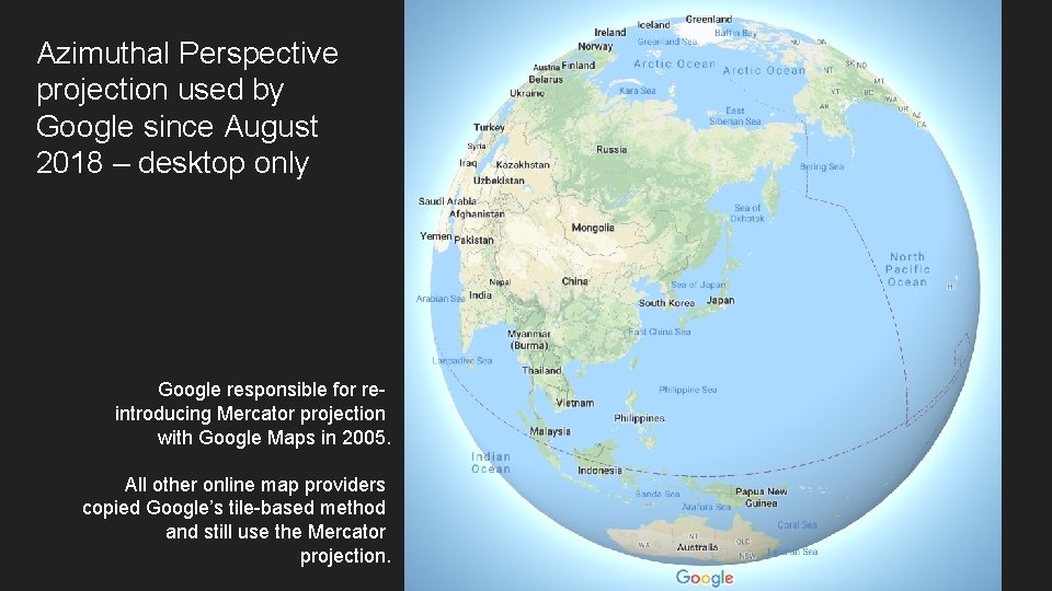 Azimuthal Perspective projection used by Google since August 2018 – desktop only Google responsible