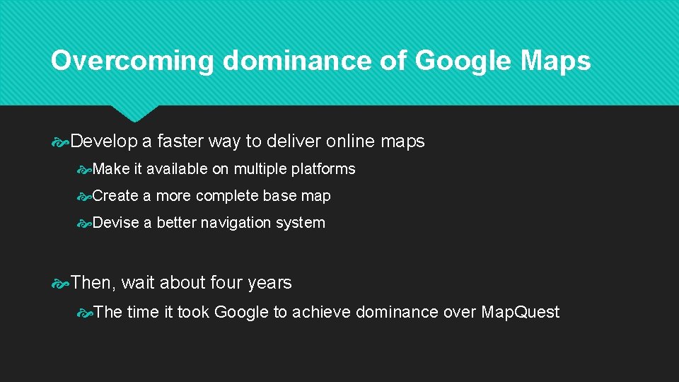 Overcoming dominance of Google Maps Develop a faster way to deliver online maps Make