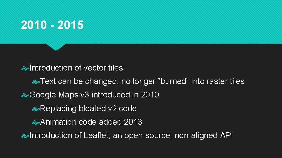 2010 - 2015 Introduction of vector tiles Text can be changed; no longer “burned”