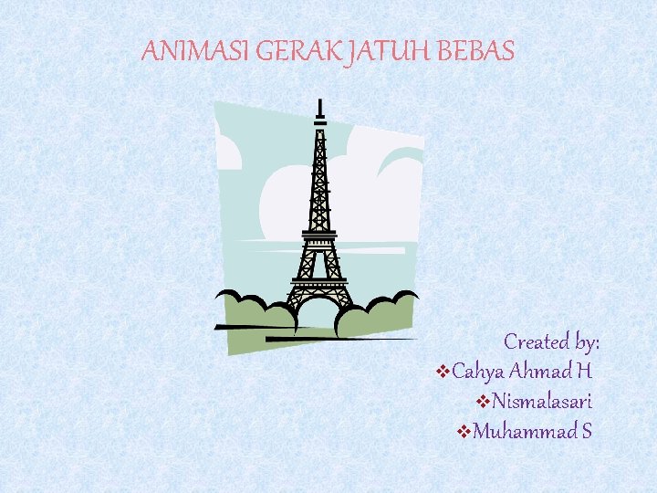 ANIMASI GERAK JATUH BEBAS Created by: v. Cahya Ahmad H v. Nismalasari v. Muhammad