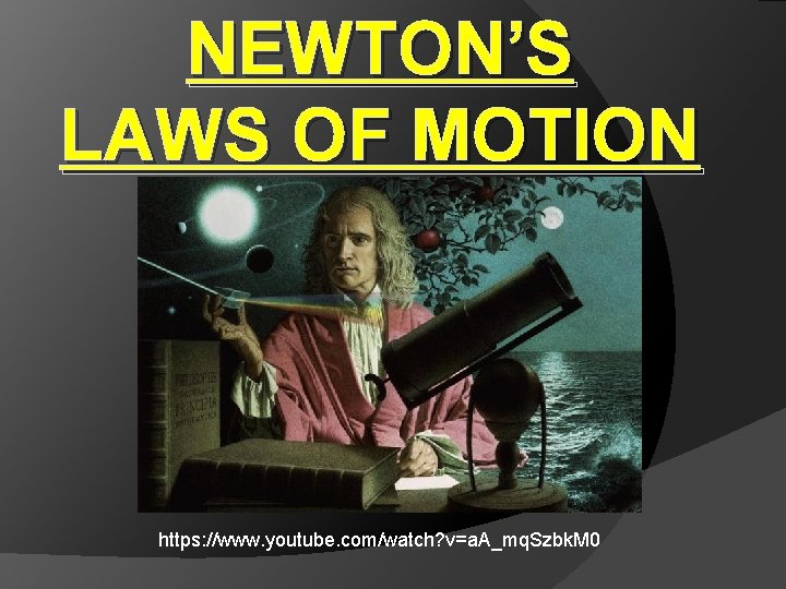 NEWTON’S LAWS OF MOTION https: //www. youtube. com/watch? v=a. A_mq. Szbk. M 0 