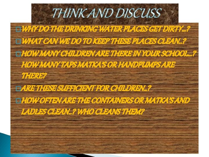 THINK AND DISCUSS �WHY DO THE DRINKING WATER PLACES GET DIRTY…? �WHAT CAN WE