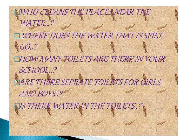 �WHO CLEANS THE PLACES NEAR THE WATER…? �WHERE DOES THE WATER THAT IS SPILT
