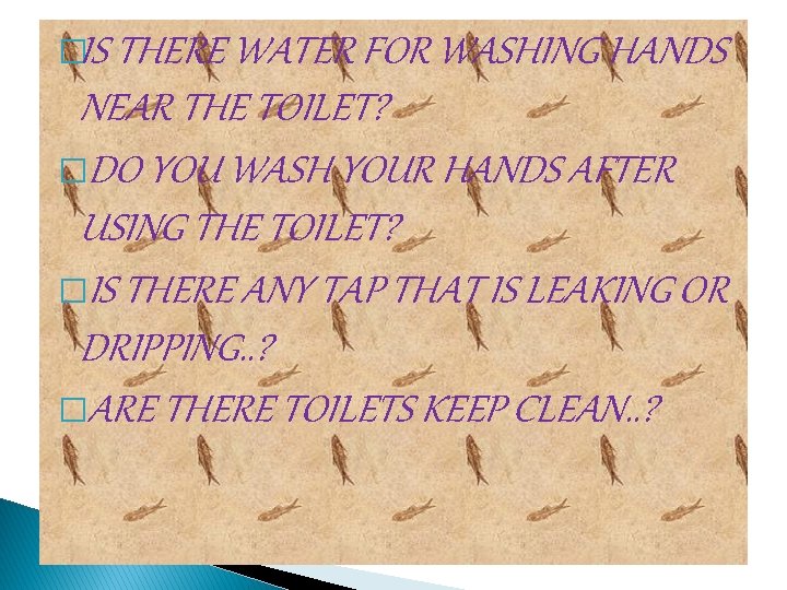 �IS THERE WATER FOR WASHING HANDS NEAR THE TOILET? �DO YOU WASH YOUR HANDS