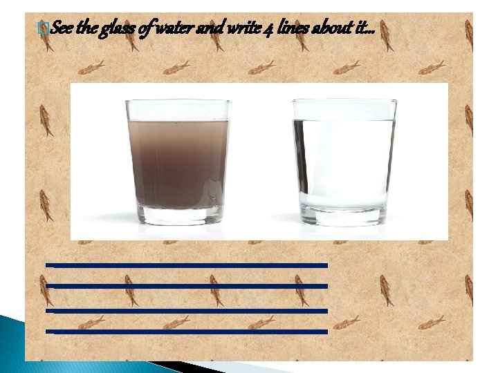 �See the glass of water and write 4 lines about it… 