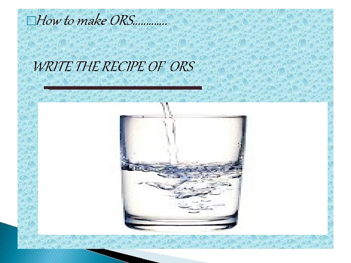 �How to make ORS…………. WRITE THE RECIPE OF ORS 
