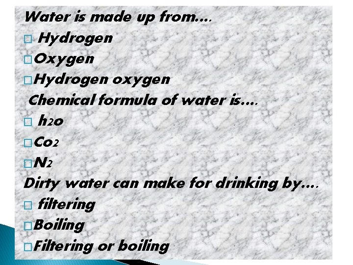 Water is made up from…. � Hydrogen �Oxygen �Hydrogen oxygen Chemical formula of water