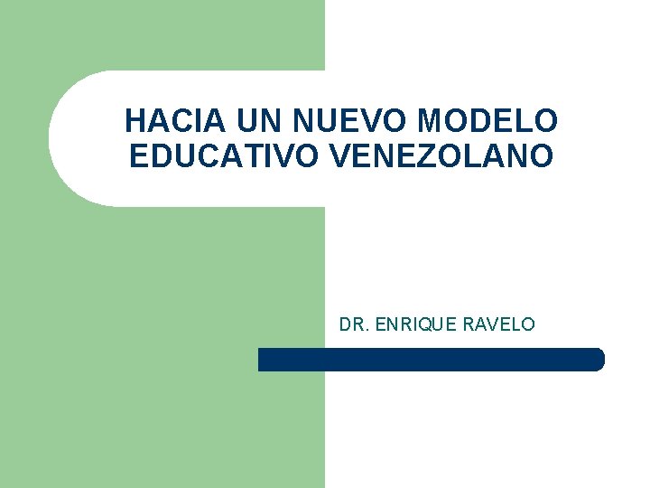 HACIA UN NUEVO MODELO EDUCATIVO VENEZOLANO DR. ENRIQUE RAVELO 