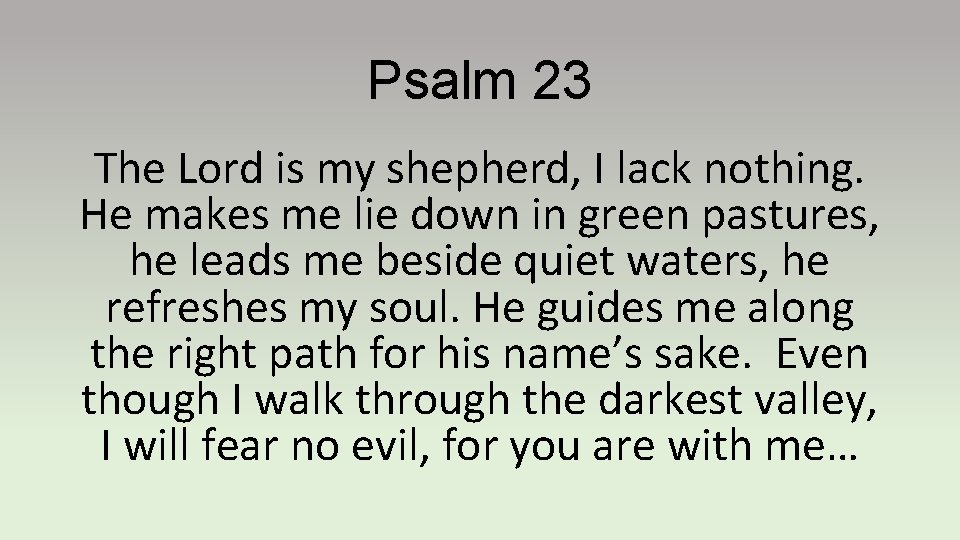 Psalm 23 The Lord is my shepherd, I lack nothing. He makes me lie