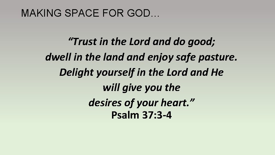 MAKING SPACE FOR GOD… “Trust in the Lord and do good; dwell in the