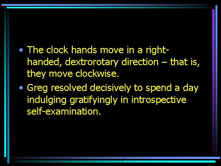  • The clock hands move in a righthanded, dextrorotary direction – that is,