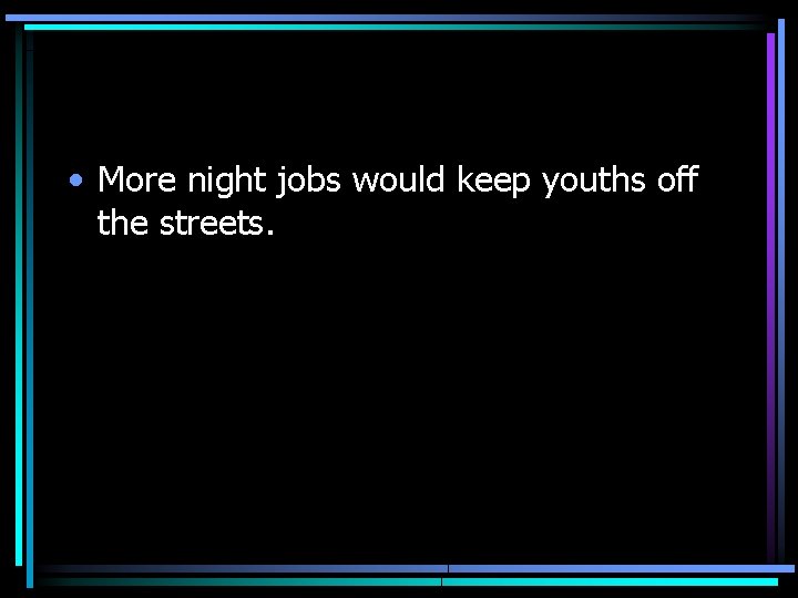  • More night jobs would keep youths off the streets. 