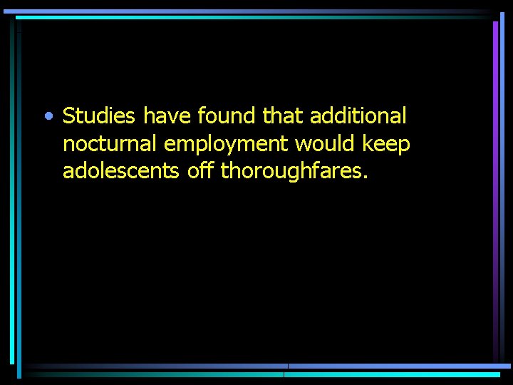  • Studies have found that additional nocturnal employment would keep adolescents off thoroughfares.
