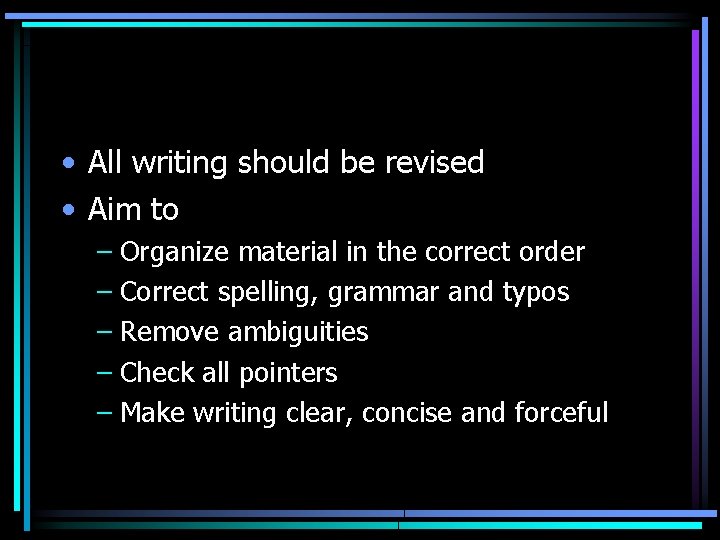  • All writing should be revised • Aim to – Organize material in