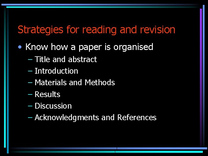 Strategies for reading and revision • Know how a paper is organised – Title