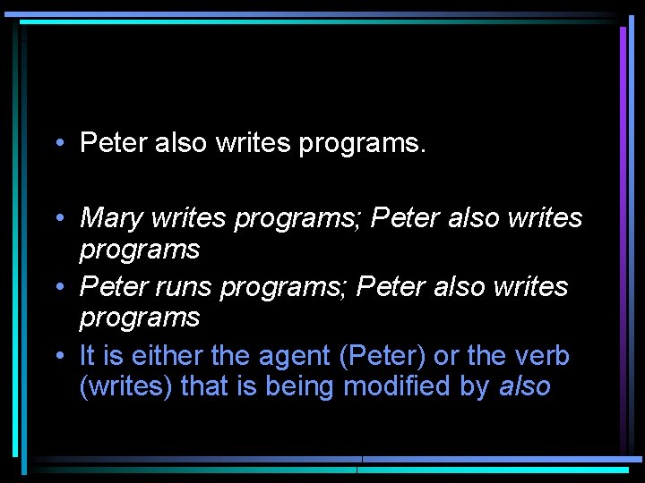  • Peter also writes programs. • Mary writes programs; Peter also writes programs