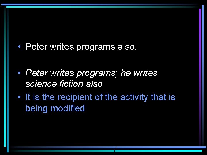  • Peter writes programs also. • Peter writes programs; he writes science fiction