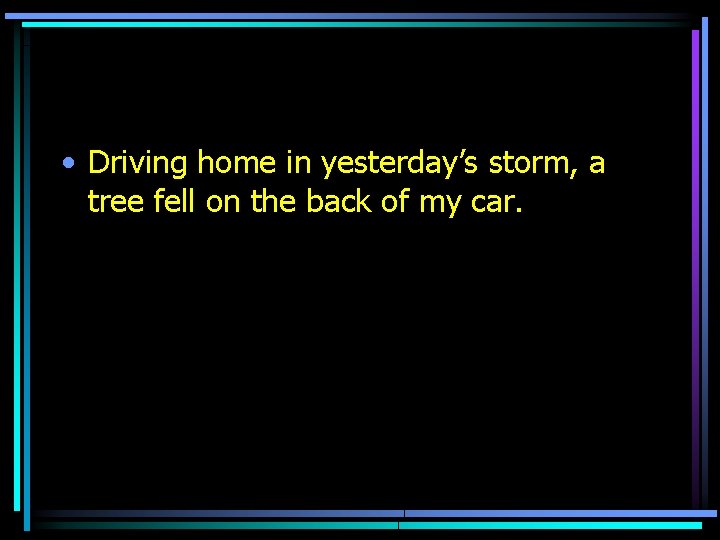  • Driving home in yesterday’s storm, a tree fell on the back of