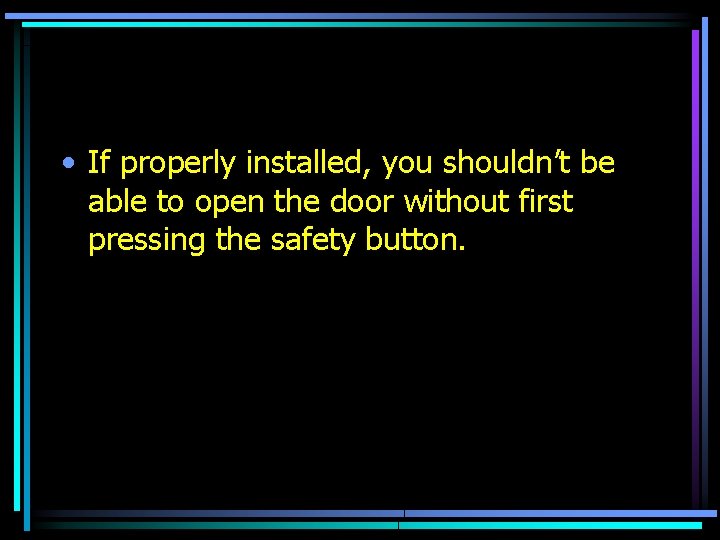  • If properly installed, you shouldn’t be able to open the door without