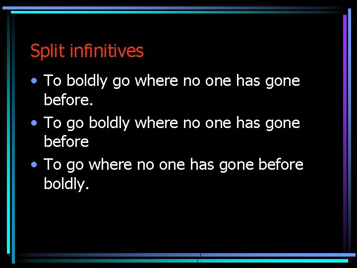 Split infinitives • To boldly go where no one has gone before. • To