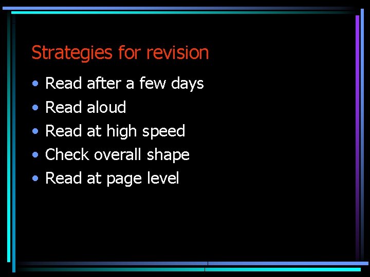 Strategies for revision • • • Read after a few days Read aloud Read