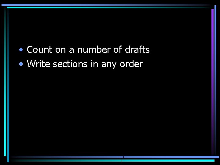  • Count on a number of drafts • Write sections in any order