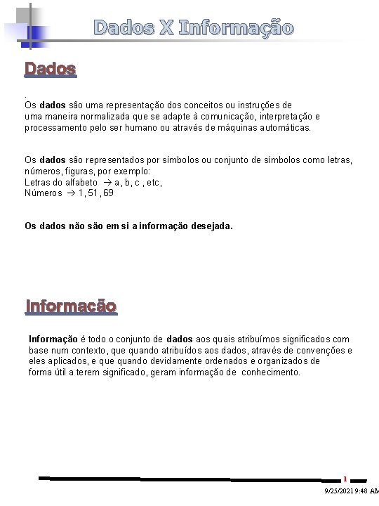 Dados X Informação Dados. Os dados são uma representação dos conceitos ou instruções de