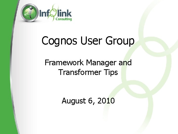 Cognos User Group Framework Manager and Transformer Tips August 6, 2010 