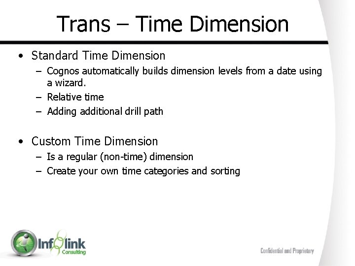 Trans – Time Dimension • Standard Time Dimension – Cognos automatically builds dimension levels