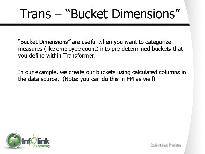 Trans – “Bucket Dimensions” are useful when you want to categorize measures (like employee