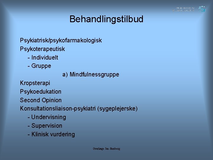 Behandlingstilbud Psykiatrisk/psykofarmakologisk Psykoterapeutisk - Individuelt - Gruppe a) Mindfulnessgruppe Kropsterapi Psykoedukation Second Opinion Konsultationsliaison-psykiatri