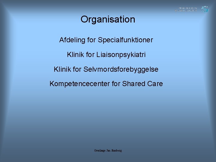 Organisation Afdeling for Specialfunktioner Klinik for Liaisonpsykiatri Klinik for Selvmordsforebyggelse Kompetencecenter for Shared Care