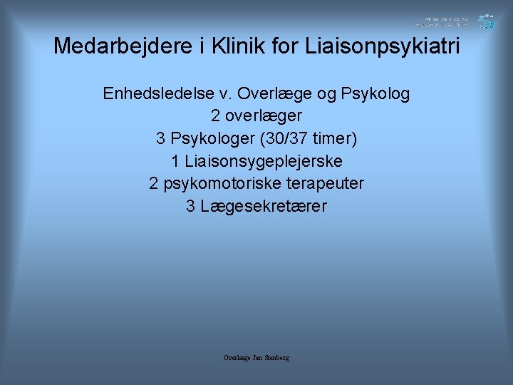 Medarbejdere i Klinik for Liaisonpsykiatri Enhedsledelse v. Overlæge og Psykolog 2 overlæger 3 Psykologer